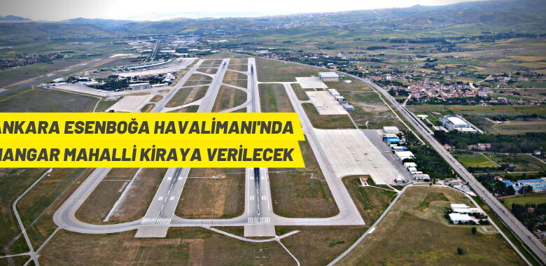 Ankara Esenboğa Havalimanı’nda hangar mahalli kiralama ilanı