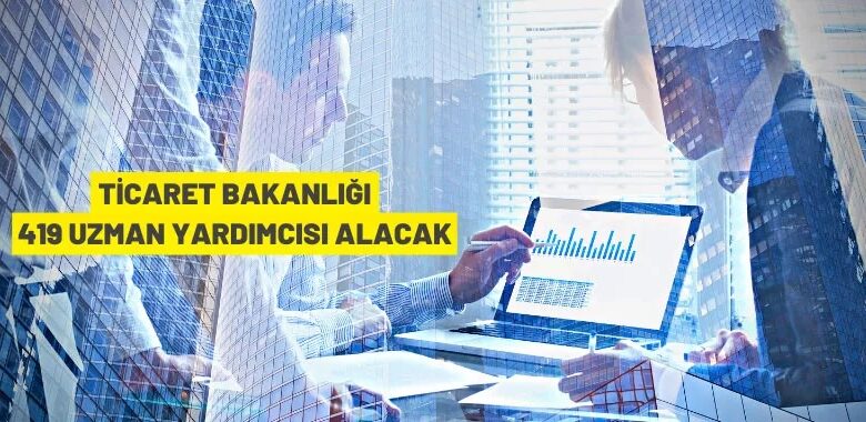 Ticaret Bakanlığı 419 Ticaret Uzman Yardımcısı alacak