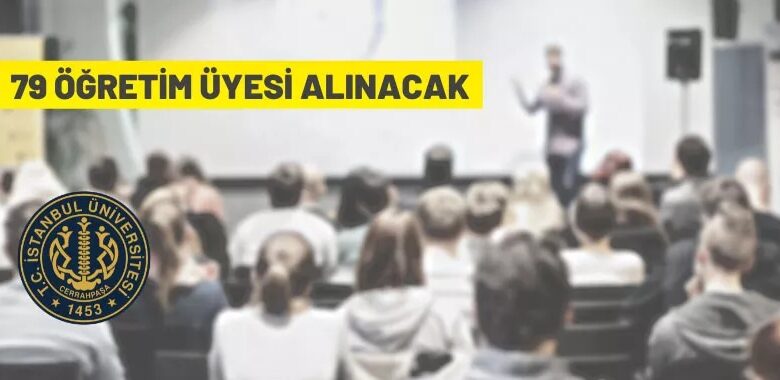 İstanbul Üniversitesi – Cerrahpaşa Rektörlüğü 79 Öğretim Üyesi alacak