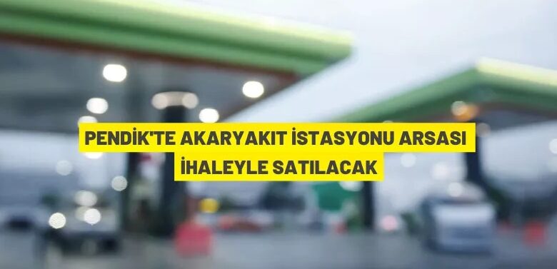 Pendik’te akaryakıt istasyonu arsası satılacak
