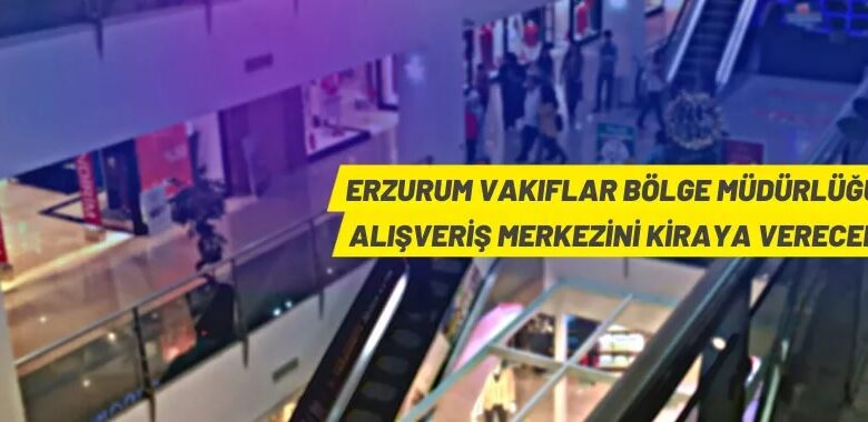 Erzurum Vakıflar Bölge Müdürlüğü, alışveriş merkezini kiraya veriyor