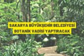 Sakarya’da botanik vadisi yaptırılacak