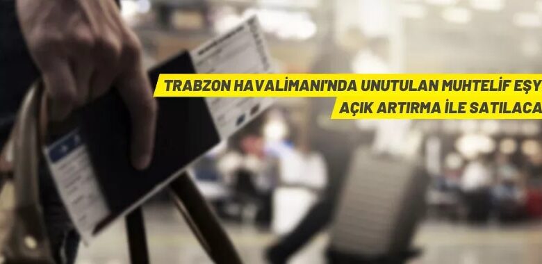 Trabzon Havalimanı’nda unutulan eşya açık artırmaya çıkıyor