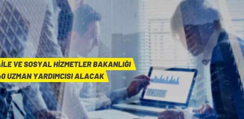 Aile ve Sosyal Hizmetler Bakanlığı 40 Uzman Yardımcısı alacak