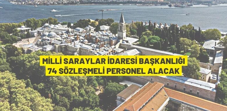 Milli Saraylar İdaresi Başkanlığı 74 Sözleşmeli Personel alacak