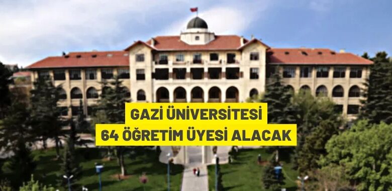 Gazi Üniversitesi 64 Öğretim Üyesi alacak