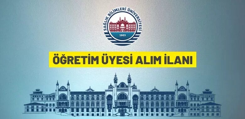 Sağlık Bilimleri Üniversitesi 553 kadroya akademisyen alacak