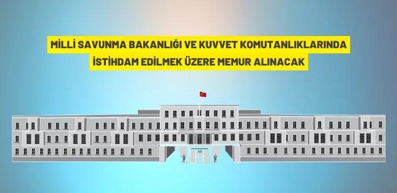 Millî Savunma Bakanlığı ve Kuvvet Komutanlıklarına personel alınacak