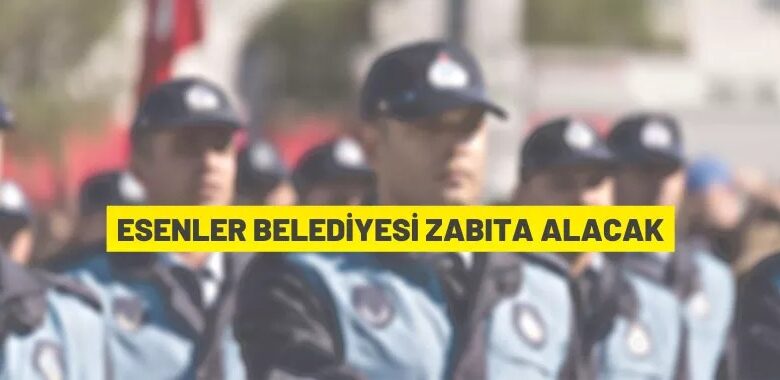 Esenler Belediyesi 25 Zabıta Memuru alacak