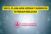 İçişleri Bakanlığı 300 İl Planlama Uzman Yardımcısı alınacak