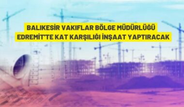 Balıkesir Vakıflar Bölge Müdürlüğü’nden kat karşılığı inşaat ihalesi